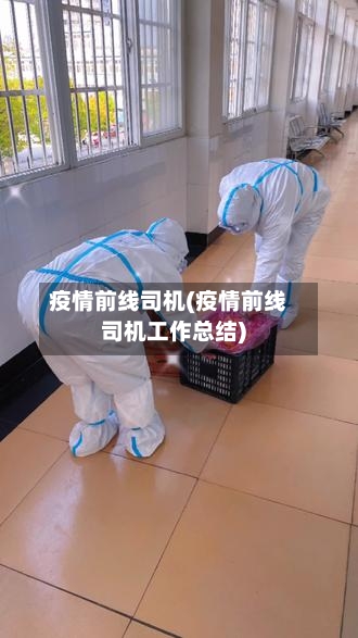 疫情前线司机(疫情前线司机工作总结)-第2张图片