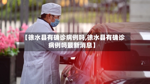 【徐水县有确诊病例吗,徐水县有确诊病例吗最新消息】