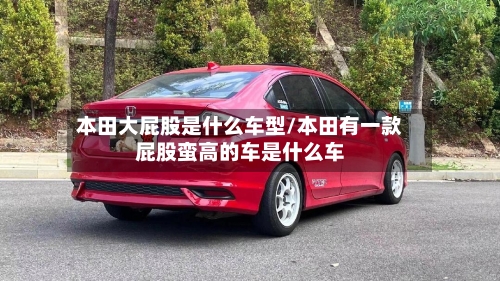 本田大屁股是什么车型/本田有一款屁股蛮高的车是什么车