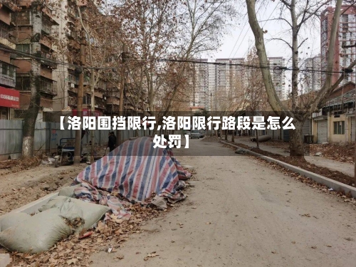 【洛阳围挡限行,洛阳限行路段是怎么处罚】-第2张图片