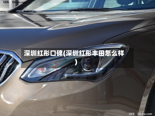 深圳红彤口碑(深圳红彤丰田怎么样)-第3张图片
