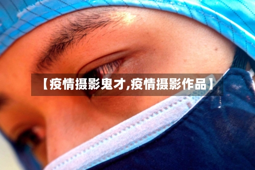 【疫情摄影鬼才,疫情摄影作品】-第2张图片