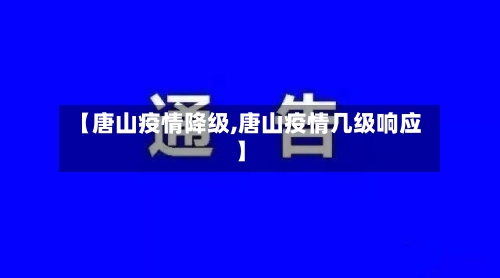 【唐山疫情降级,唐山疫情几级响应】-第3张图片