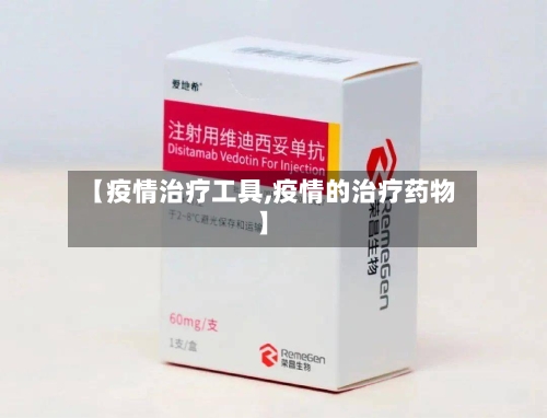 【疫情治疗工具,疫情的治疗药物】-第2张图片
