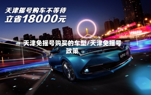 天津免摇号购买的车型/天津免摇号政策