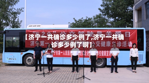 【济宁一共确诊多少例了,济宁一共确诊多少例了啊】-第2张图片
