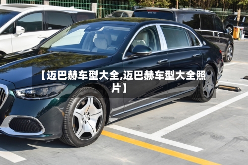 【迈巴赫车型大全,迈巴赫车型大全照片】