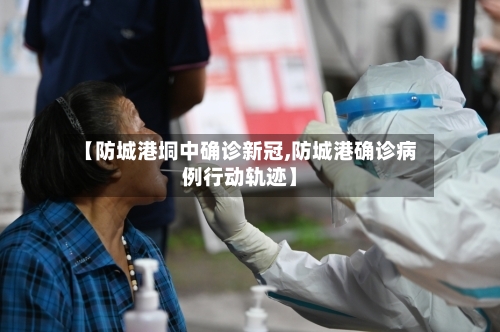 【防城港垌中确诊新冠,防城港确诊病例行动轨迹】-第2张图片
