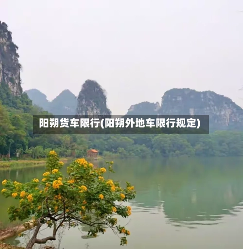 阳朔货车限行(阳朔外地车限行规定)