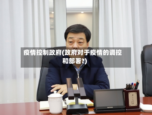 疫情控制政府(政府对于疫情的调控和部署?)-第2张图片