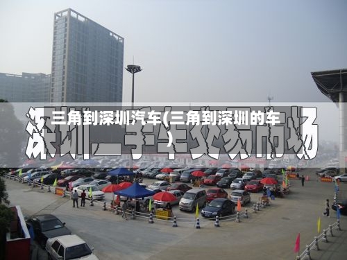 三角到深圳汽车(三角到深圳的车)-第2张图片