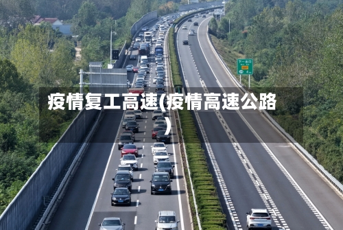 疫情复工高速(疫情高速公路)-第3张图片