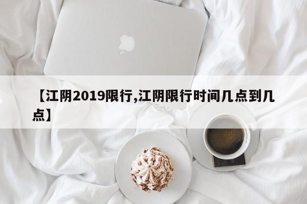 【江阴2019限行,江阴限行时间几点到几点】