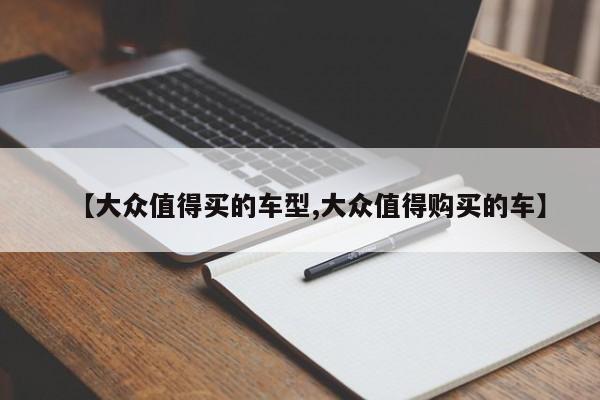 【大众值得买的车型,大众值得购买的车】
