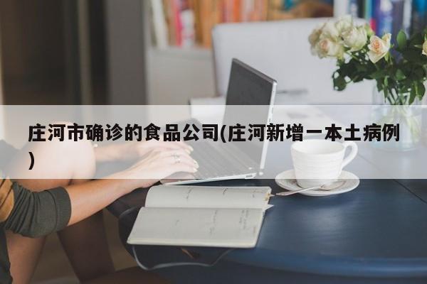 庄河市确诊的食品公司(庄河新增一本土病例)