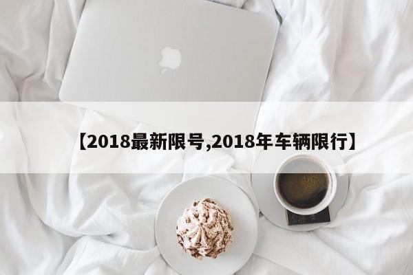 【2018最新限号,2018年车辆限行】