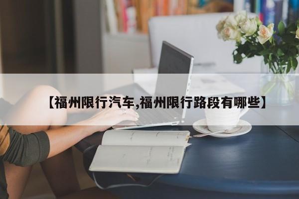 【福州限行汽车,福州限行路段有哪些】