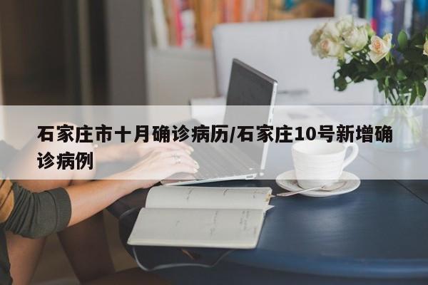 石家庄市十月确诊病历/石家庄10号新增确诊病例