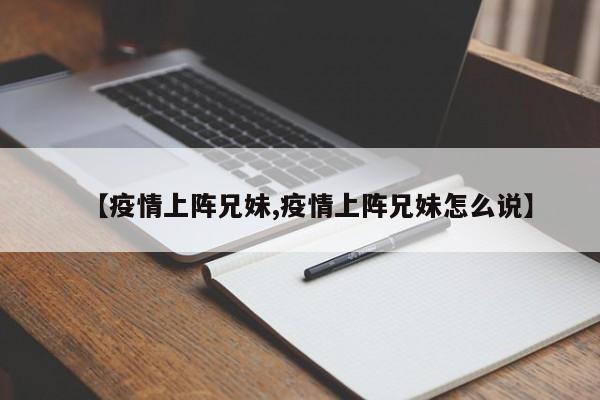 【疫情上阵兄妹,疫情上阵兄妹怎么说】