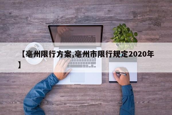 【亳州限行方案,亳州市限行规定2020年】