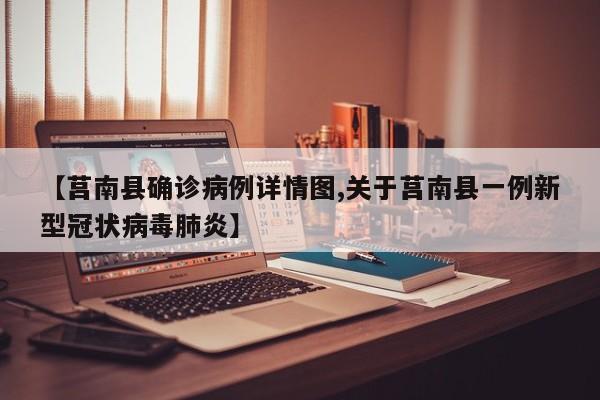 【莒南县确诊病例详情图,关于莒南县一例新型冠状病毒肺炎】