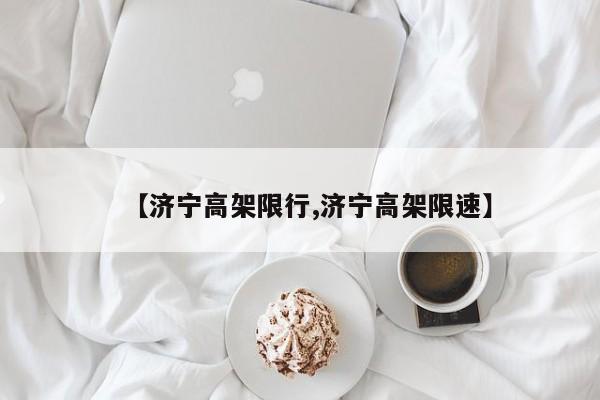 【济宁高架限行,济宁高架限速】