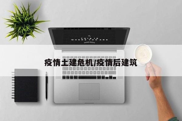 疫情土建危机/疫情后建筑