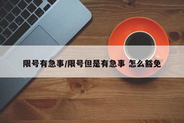 限号有急事/限号但是有急事 怎么豁免