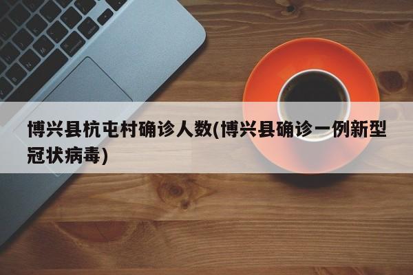 博兴县杭屯村确诊人数(博兴县确诊一例新型冠状病毒)