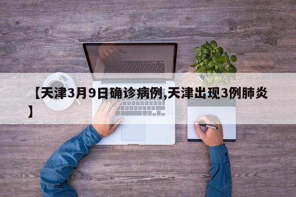 【天津3月9日确诊病例,天津出现3例肺炎】
