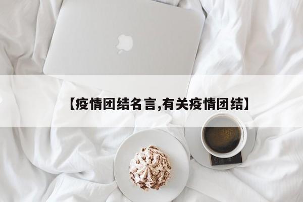 【疫情团结名言,有关疫情团结】