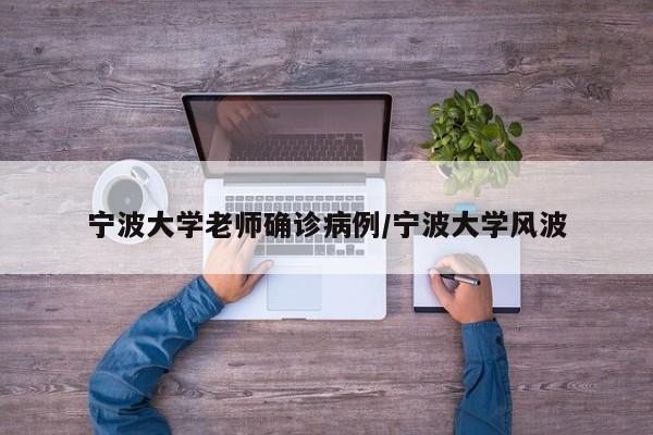 宁波大学老师确诊病例/宁波大学风波