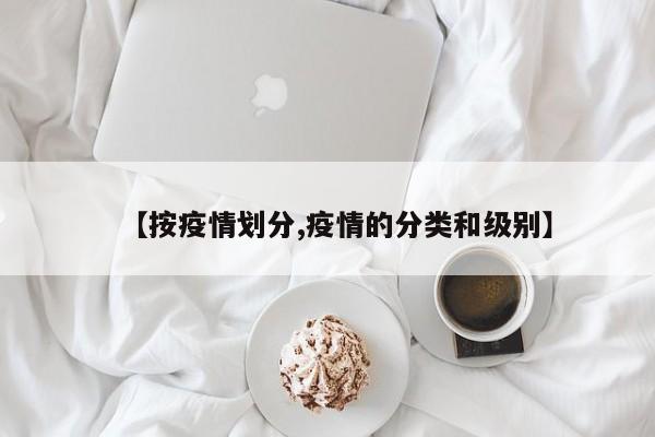 【按疫情划分,疫情的分类和级别】