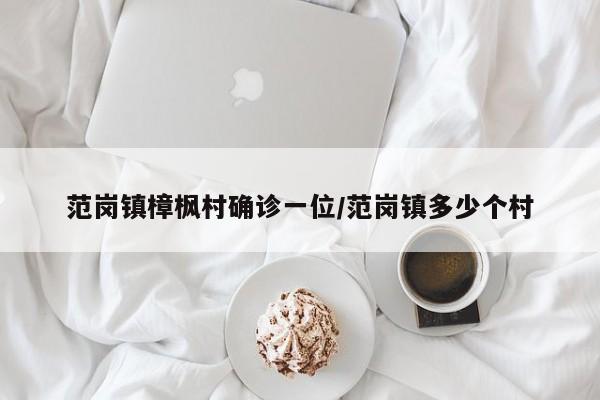 范岗镇樟枫村确诊一位/范岗镇多少个村