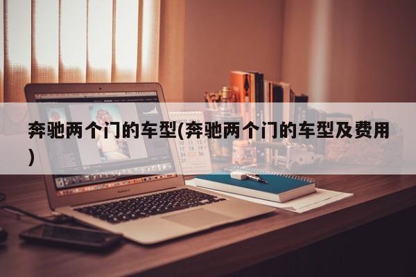 奔驰两个门的车型(奔驰两个门的车型及费用)