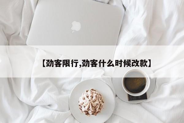 【劲客限行,劲客什么时候改款】