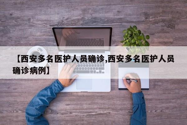 【西安多名医护人员确诊,西安多名医护人员确诊病例】