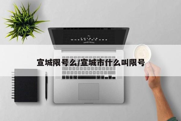 宣城限号么/宣城市什么叫限号