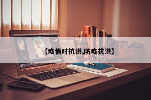 【疫情时抗洪,防疫抗洪】